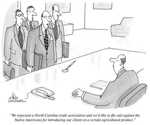 "We represent a North Carolina trade association and we'd like to file suit against the Native Americans for introducing our clients to a certain agricultural product."