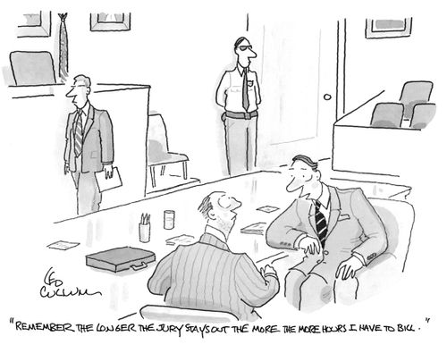"Remember the longer the jury stays out the more the more hours I have to bill."