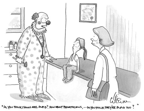 "So, you think clowns are stupid? How about pediatricians, … Do you think they're stupid too?"