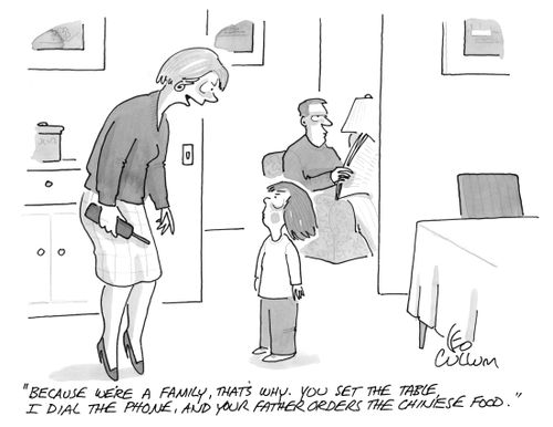 "Because we're a family, that's why. You set the table I dial the phone, and your father orders the chinese food."