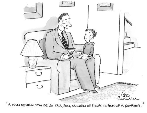 "A man never stands so tall, son, as when he stoops to pick up a quarter."
