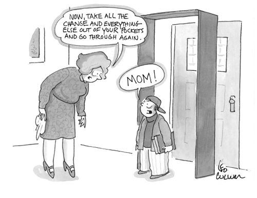 "Now, take all the change and everything else out of your pockets and go through again." "Mom!"