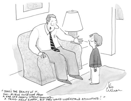 "That's the beauty of it, son. Aliens could come from a far off galaxy without knowing a thing about earth, but they would understand accounting!"