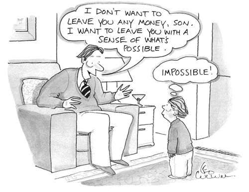 (I don't want to leave you any money, son. I want to leave you with a sense of what's possible.) (Impossible!)