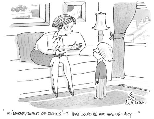 "An 'Embarassment of riches'….? That would be not having any."