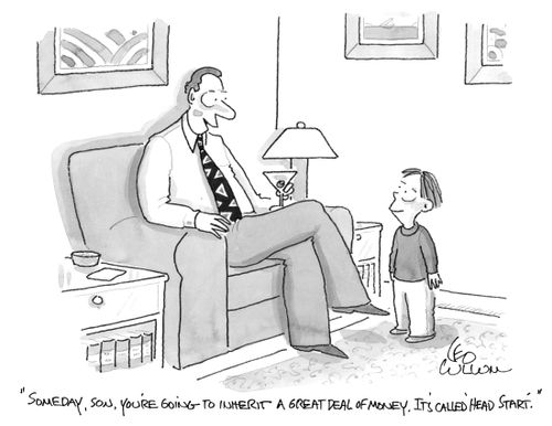 "Someday, son, you're going to inherit a great deal of money. It's called 'Head Start'."