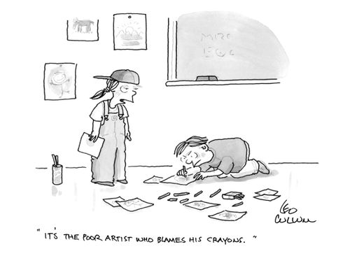 "It's the poor artist who blames his crayons."