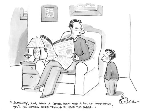 "Someday, son, with a little luck and a lot of hard work, you'll be sitting here trying to read the paper."