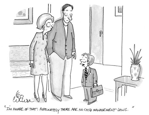 "I'm aware of that. Fortunately there are no child management laws."