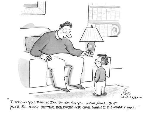 "I know you think I'm tough on you now, son. But you'il be much better prepared for life when I disinherit you."