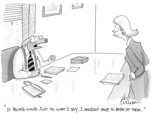 "If people would just do what I say, I wouldn't have to bark at them."