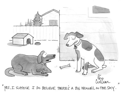 "Yes, I suppose I do believe there's a big kennel in the sky."