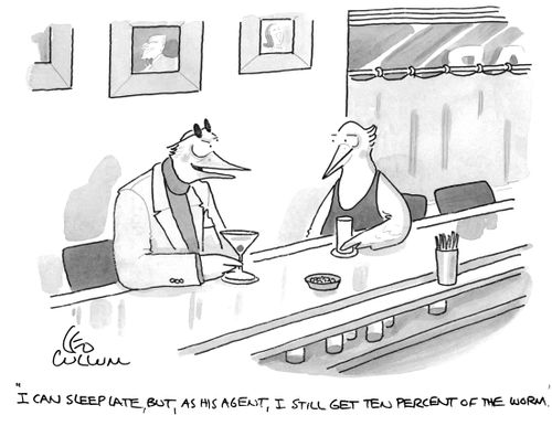 "I can sleep late, but, as his agent, I still get ten percent of the worm." 