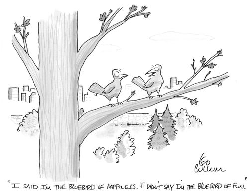 "I said I'm the bluebird of happiness. I didn't say I'm the bluebird of fun."