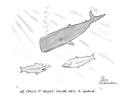 "He calls it 'Vegas' cause he's a 'Whale'."