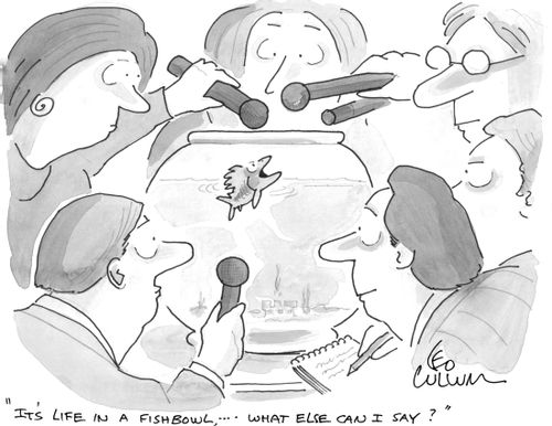 "It's life in a fish bowl, …. What else can I say?"