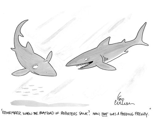 "Remember when the boatload of reporters sank? Now, that was a feeding frenzy."