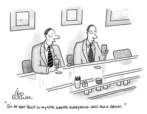 "I'm at that point in my life where everything calls for a drink."