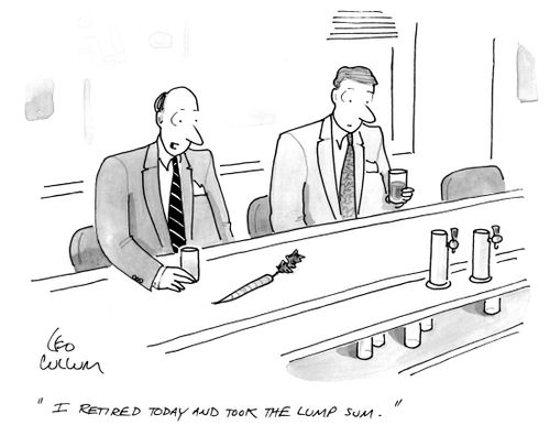 "I retired today and took the lump sum."