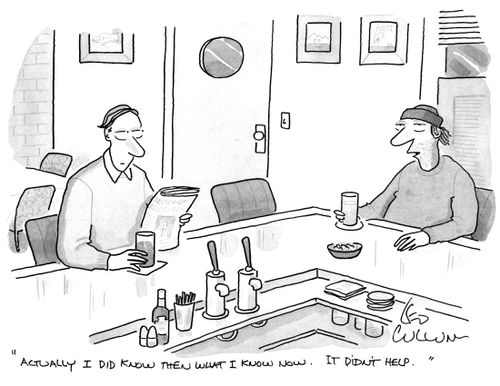 "Actually I did know then what I know now. It didn't help."