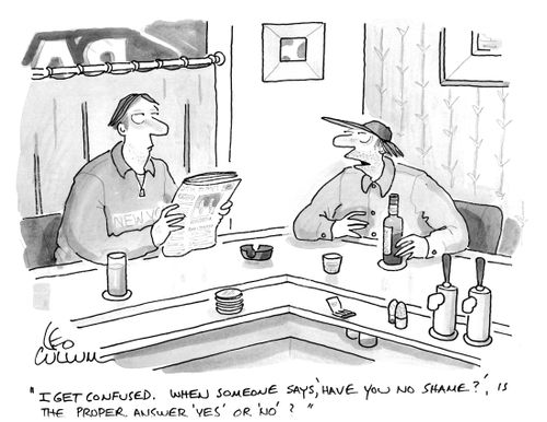 "I get confused. When someone says, 'have you no shame?', is the proper answer 'yes' or 'no'?"