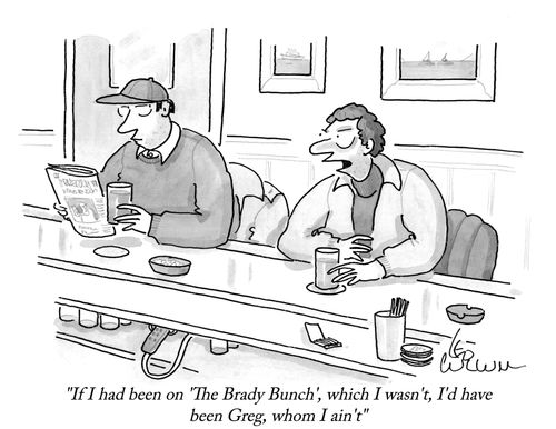 "If I had been on 'The Brady Bunch', which I wasn't, I'd have been Greg, whom I ain't"