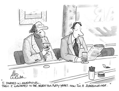 "I started in advertising, then I wandered in the desert for forty years. Now I'm a screenwriter."