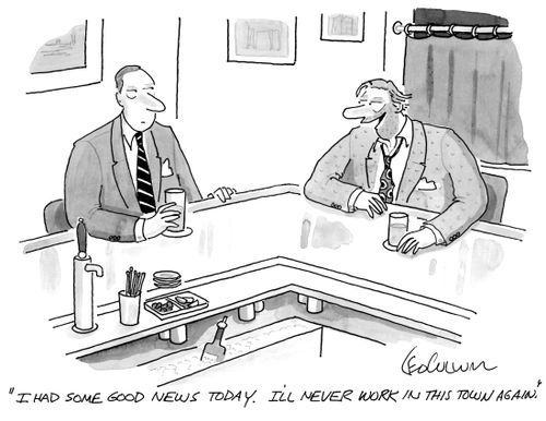 "I had some good news today. I'll never work in this town again."