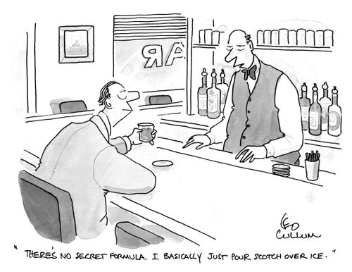 "There's no secret formula. I basically just pour scotch over ice."