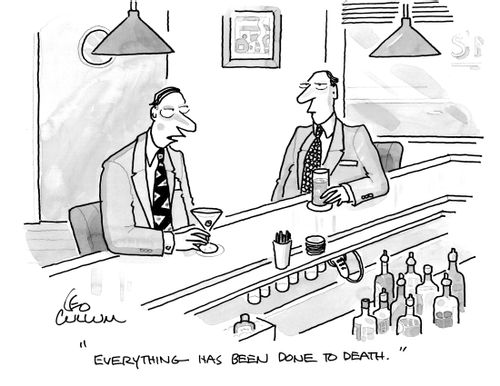 "Everything has been done to death."