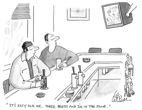 "It's easy for me. Three beers and I'm in the zone."