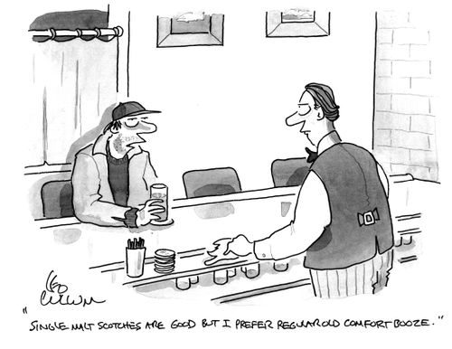 "Single malt scotches are good but I prefer regular old comfort booze."