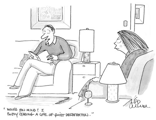 "Would you mind? I enjoy leading a life of quiet desperation."