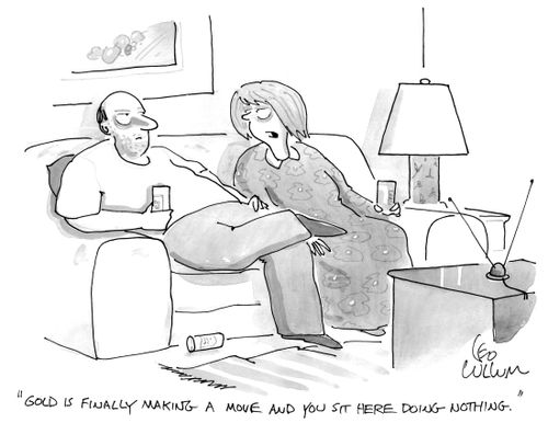 "Gold is finally making a move and you sit here doing nothing."