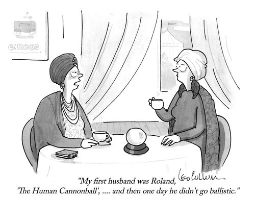 "My first husband was Roland, 'The Human Cannonball', .... and then one day he didn't go ballistic."
