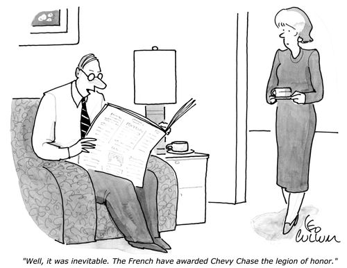 "Well, it was inevitable. The French have awarded Chevy Chase the legion of honor."