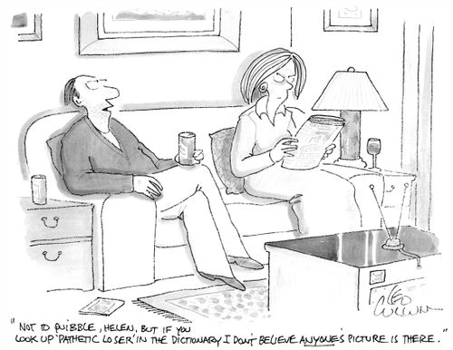 "Not to quibble, Helen, but if you look up 'Pathetic Loser' in the dictionary I don't believe anyone's picture is there."