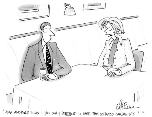 "And another thing …. You only pretend to hate the tobacco companies!"