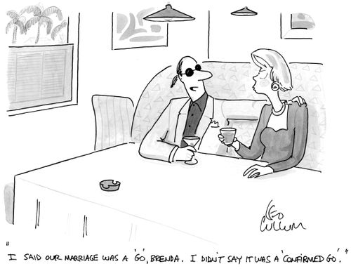 "I said our marriage was a 'go', Brenda. I didn't say it was a 'confirmed go'."