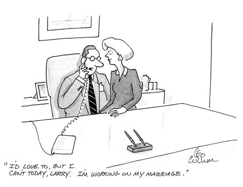"I'd love to, but I can't today, Larry. I'm working on my marriage."