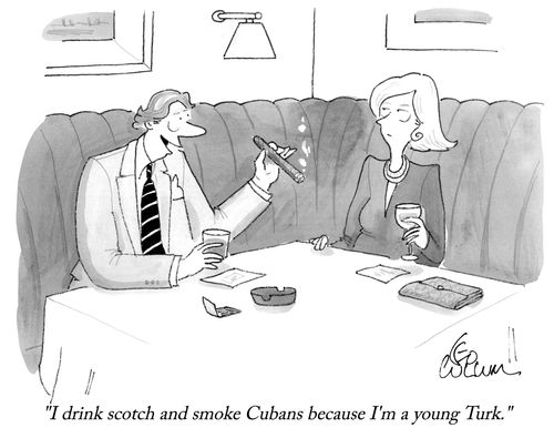 "I drink scotch and smoke Cubans because I'm a young Turk."