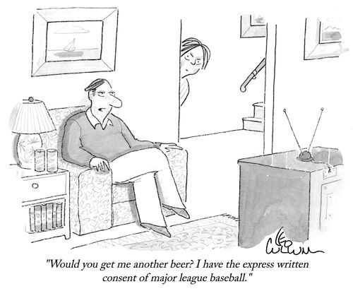 "Would you get me another beer? I have the express written consent of major league baseball."