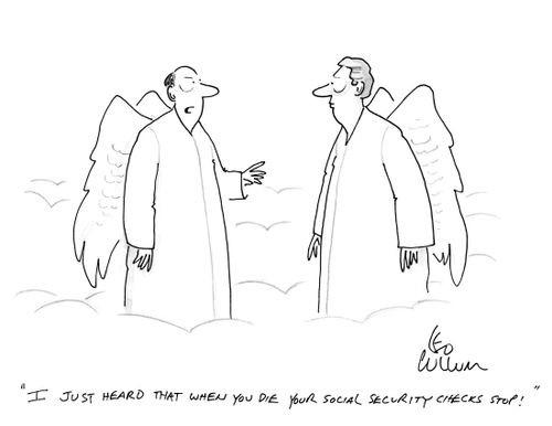 "I just heard that when you die your social security checks stop!"
