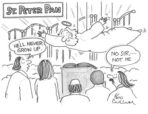 (St. Peter Pan) (He'll never grow up.) (No Sir, …. Not he.)