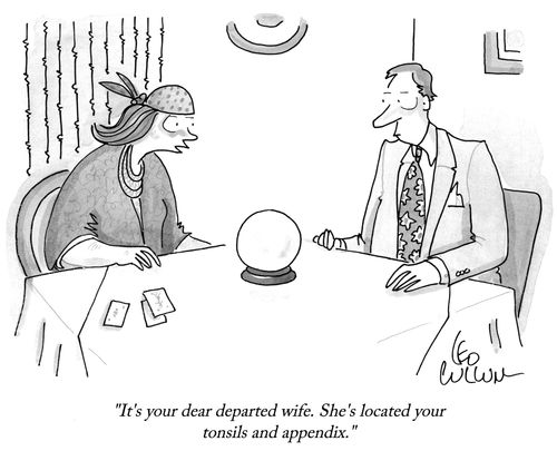 "It's your dear departed wife. She's located your tonsils and appendix."