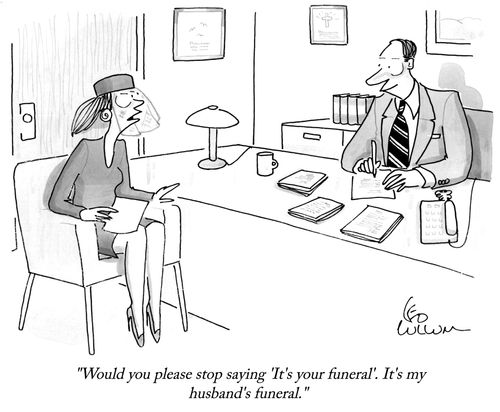 "Would you please stop saying 'It's your funeral'. It's my husband's funeral." 