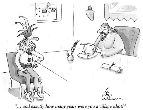 "… and exactly how many years were you a village idiot?"