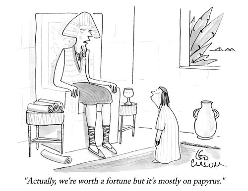 "Actually, we're worth a fortune but it's mostly on papyrus."