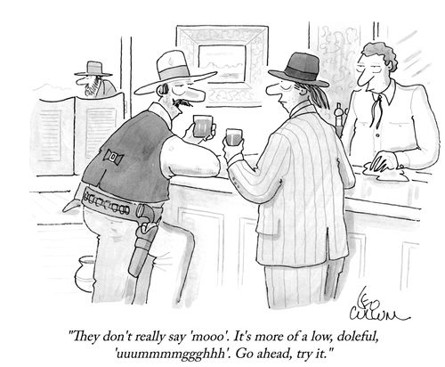 "They don't really say 'mooo'. It's more of a low, doleful, 'uuummmmggghhh'. Go ahead, try it."