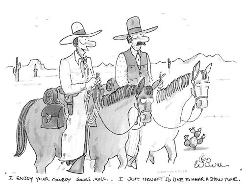 "I do enjoy your cowboy songs, will,. I just thought every now & then I'd like to hear a show tune."